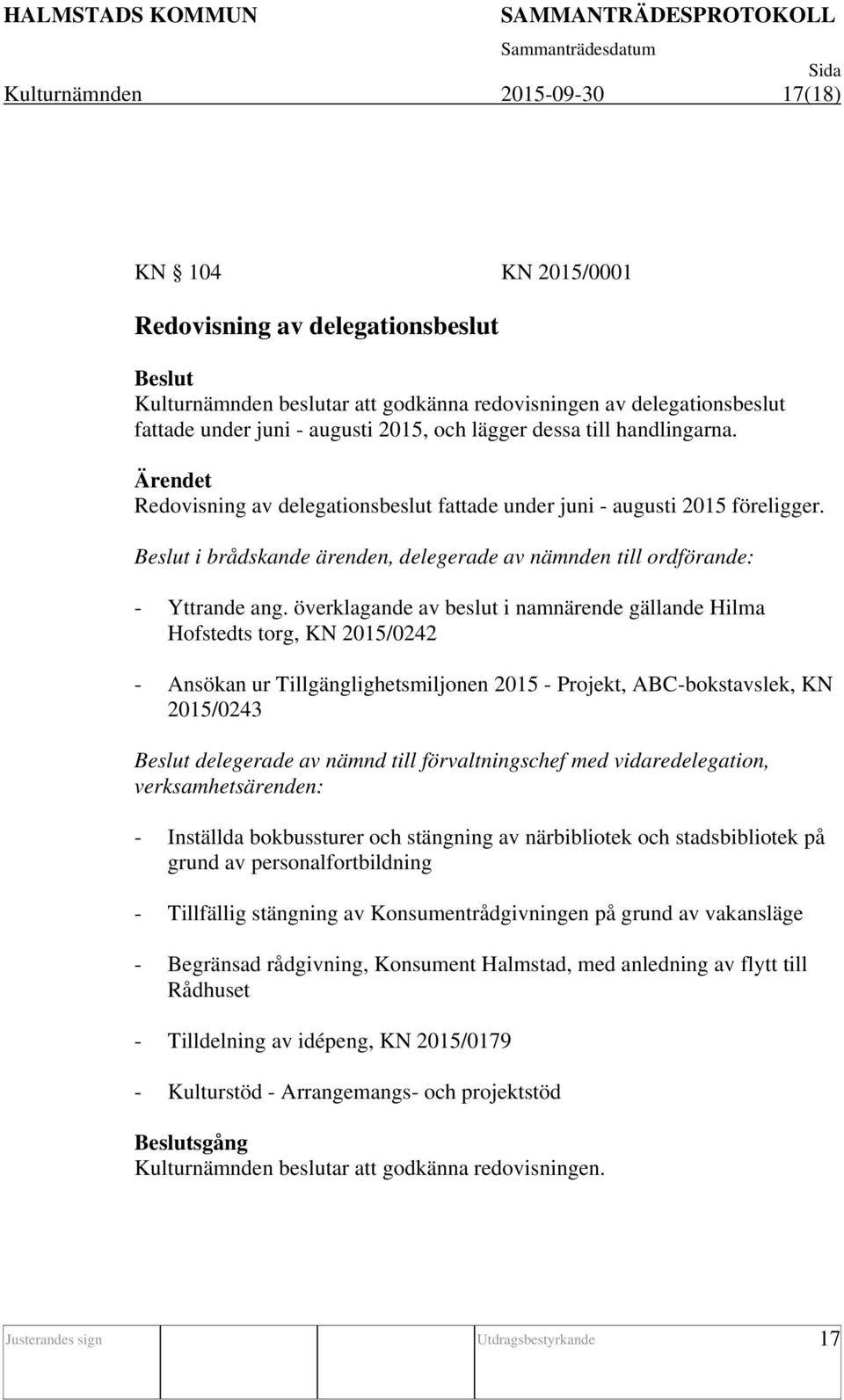 överklagande av beslut i namnärende gällande Hilma Hofstedts torg, KN 2015/0242 - Ansökan ur Tillgänglighetsmiljonen 2015 - Projekt, ABC-bokstavslek, KN 2015/0243 delegerade av nämnd till