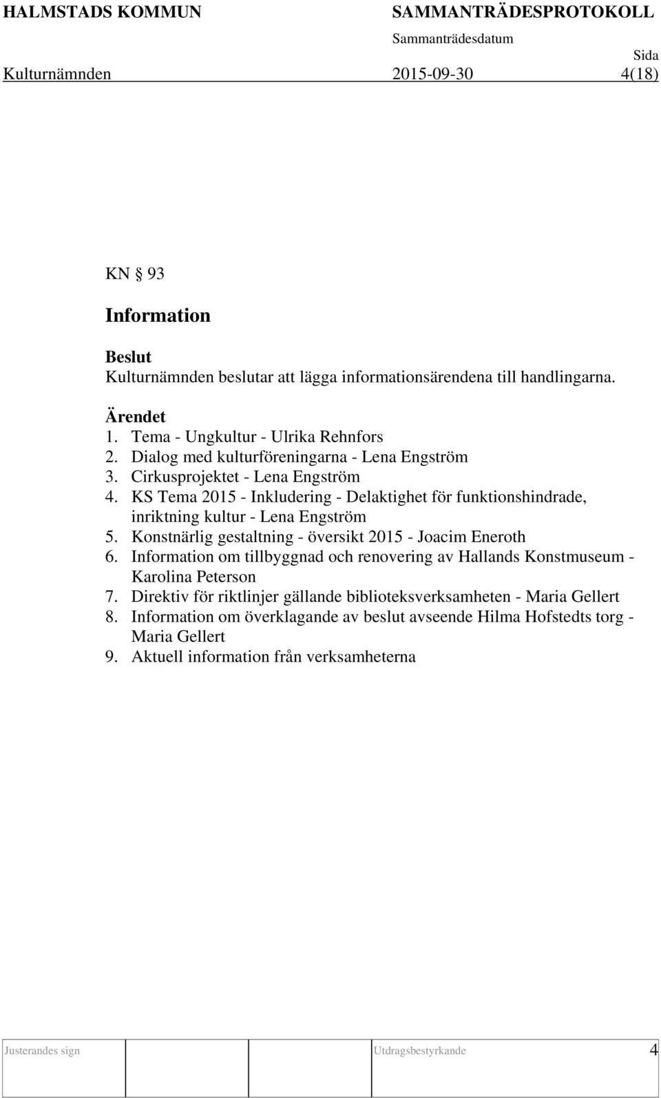 Konstnärlig gestaltning - översikt 2015 - Joacim Eneroth 6. Information om tillbyggnad och renovering av Hallands Konstmuseum - Karolina Peterson 7.