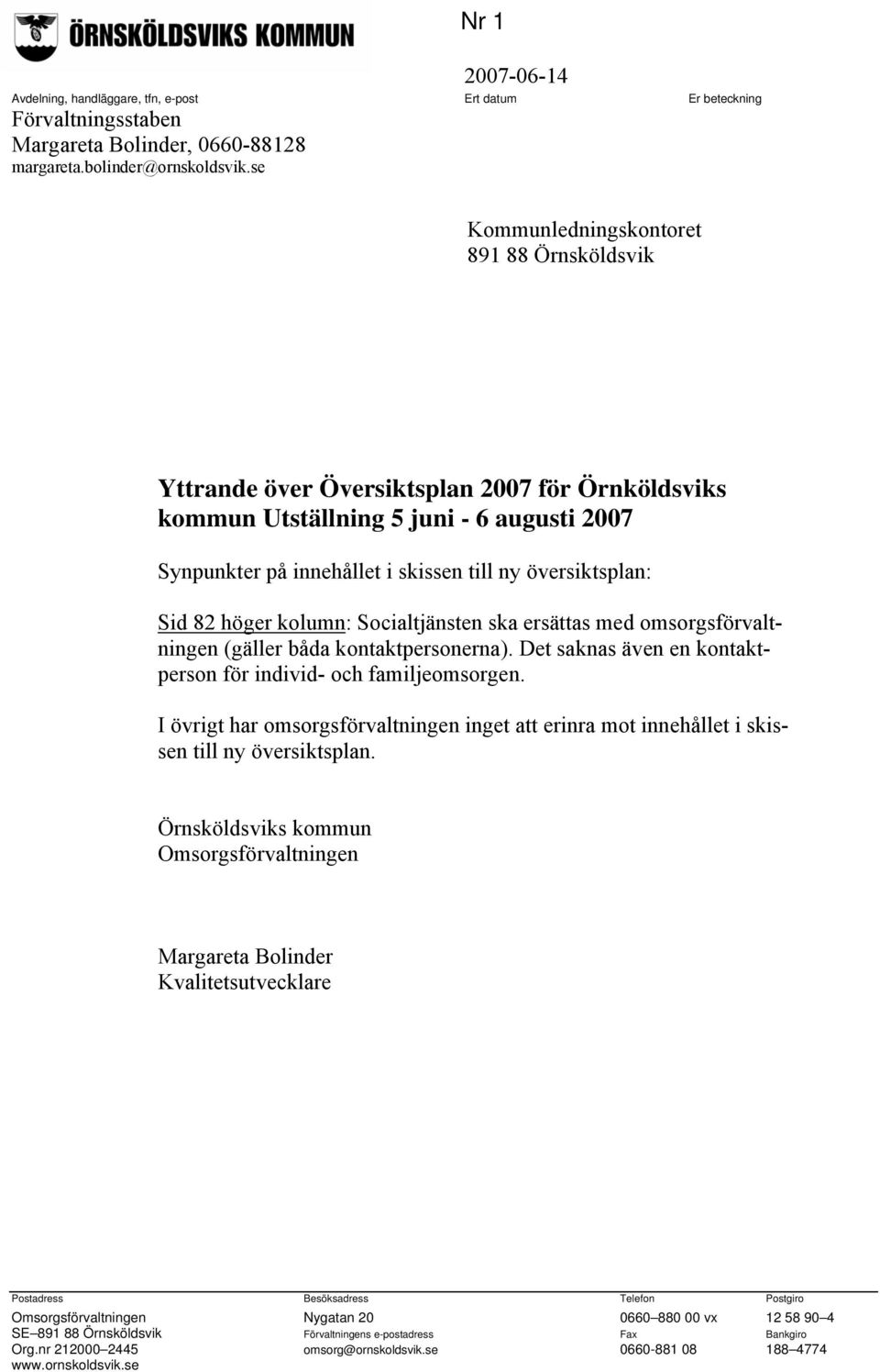 Sid 82 höger kolumn: Socialtjänsten ska ersättas med omsorgsförvaltningen (gäller båda kontaktpersonerna). Det saknas även en kontaktperson för individ- och familjeomsorgen.