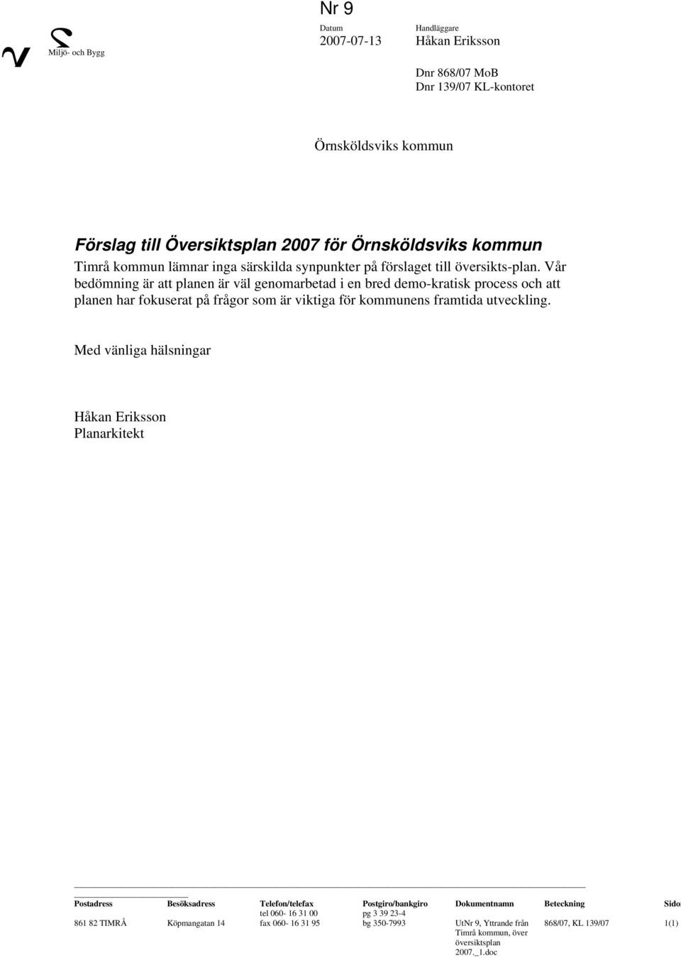 Vår bedömning är att planen är väl genomarbetad i en bred demo-kratisk process och att planen har fokuserat på frågor som är viktiga för kommunens framtida utveckling.