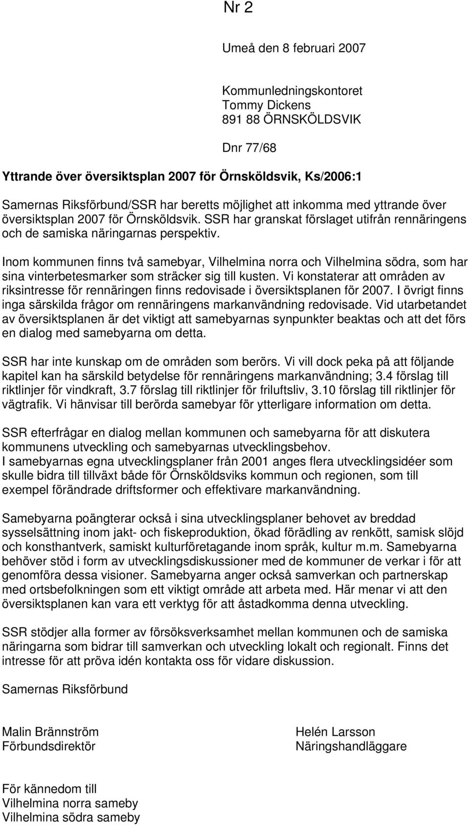 Inom kommunen finns två samebyar, Vilhelmina norra och Vilhelmina södra, som har sina vinterbetesmarker som sträcker sig till kusten.