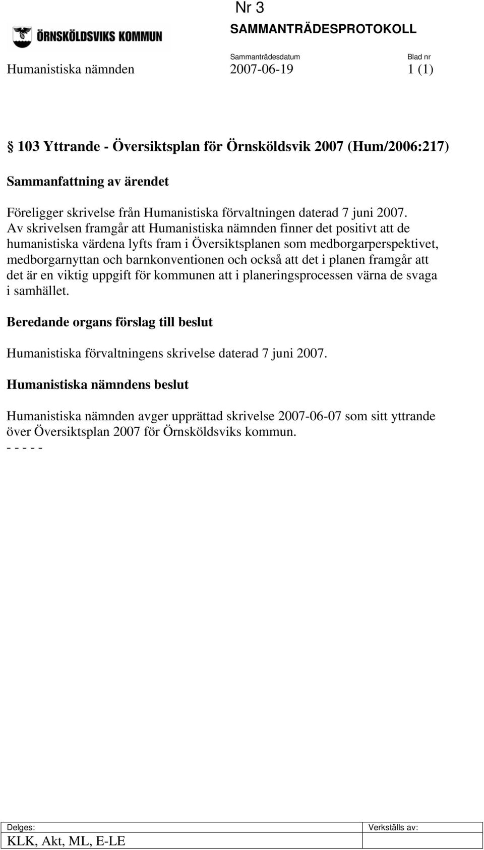 Av skrivelsen framgår att Humanistiska nämnden finner det positivt att de humanistiska värdena lyfts fram i Översiktsplanen som medborgarperspektivet, medborgarnyttan och barnkonventionen och också