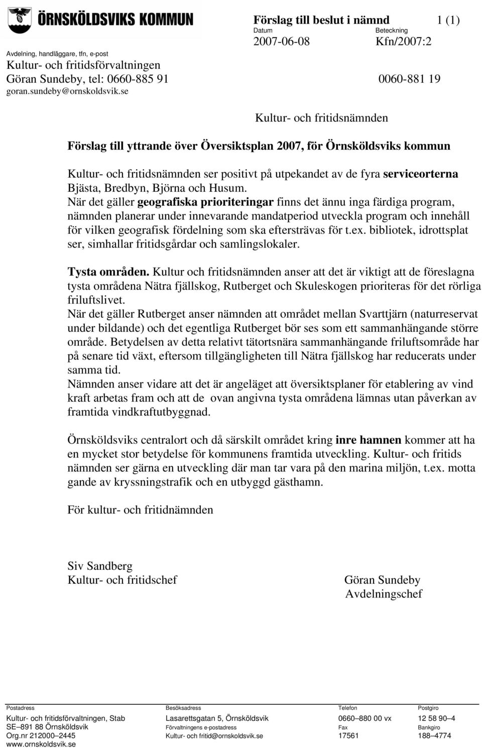 se Kultur- och fritidsnämnden Förslag till yttrande över Översiktsplan 2007, för Örnsköldsviks kommun Kultur- och fritidsnämnden ser positivt på utpekandet av de fyra serviceorterna Bjästa, Bredbyn,