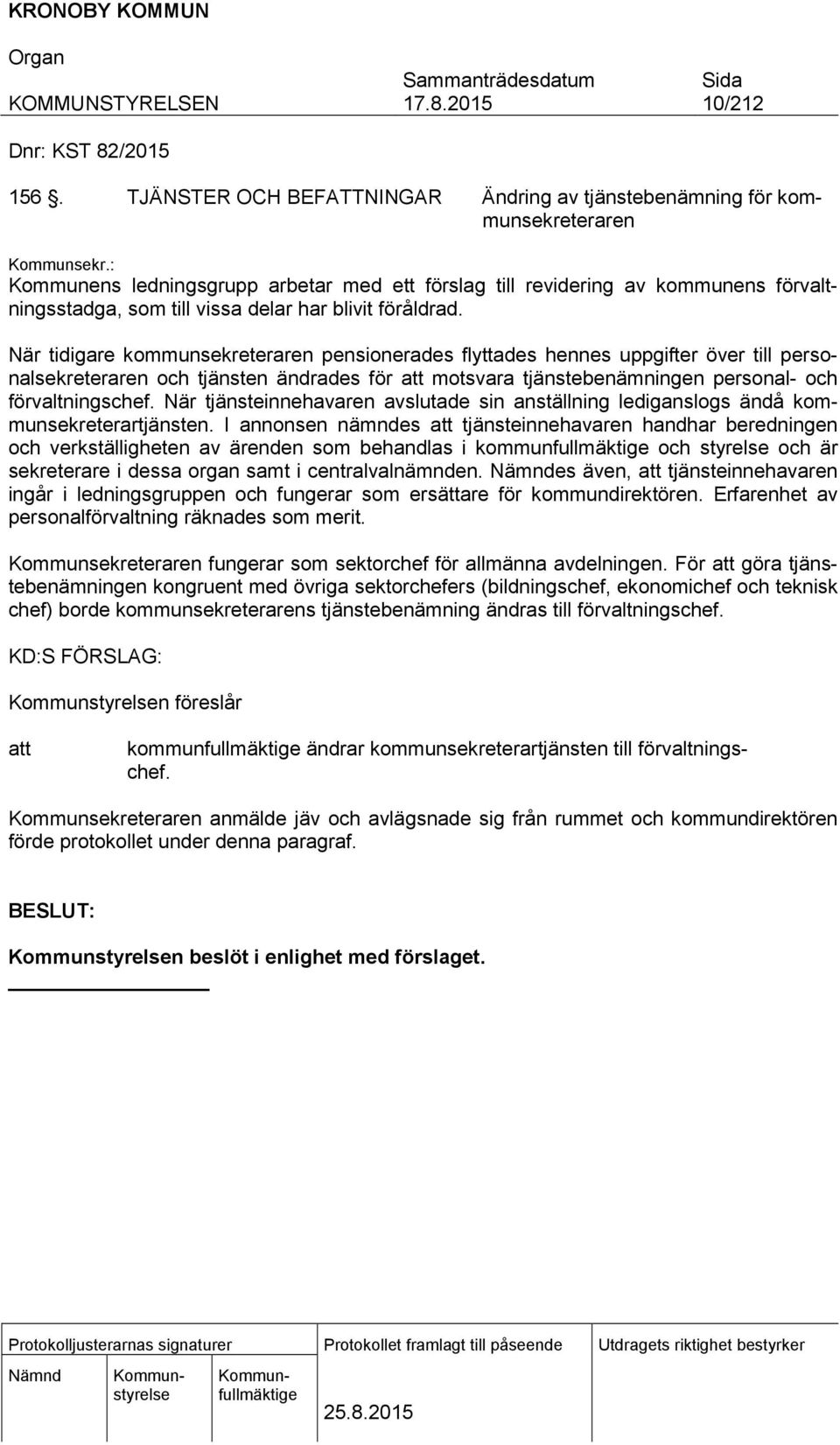 När tidigare kommunsekreteraren pensionerades flyttades hennes uppgifter över till personalsekreteraren och tjänsten ändrades för att motsvara tjänstebenämningen personal- och förvaltningschef.