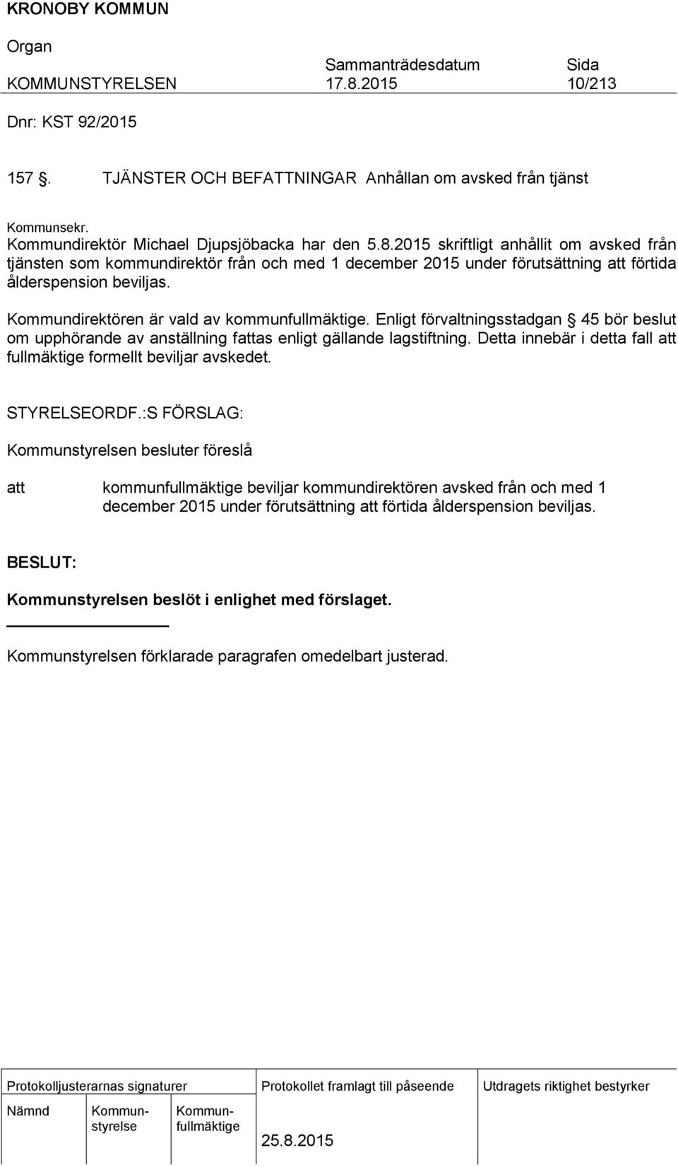 Kommundirektören är vald av kommunfullmäktige. Enligt förvaltningsstadgan 45 bör beslut om upphörande av anställning fattas enligt gällande lagstiftning.