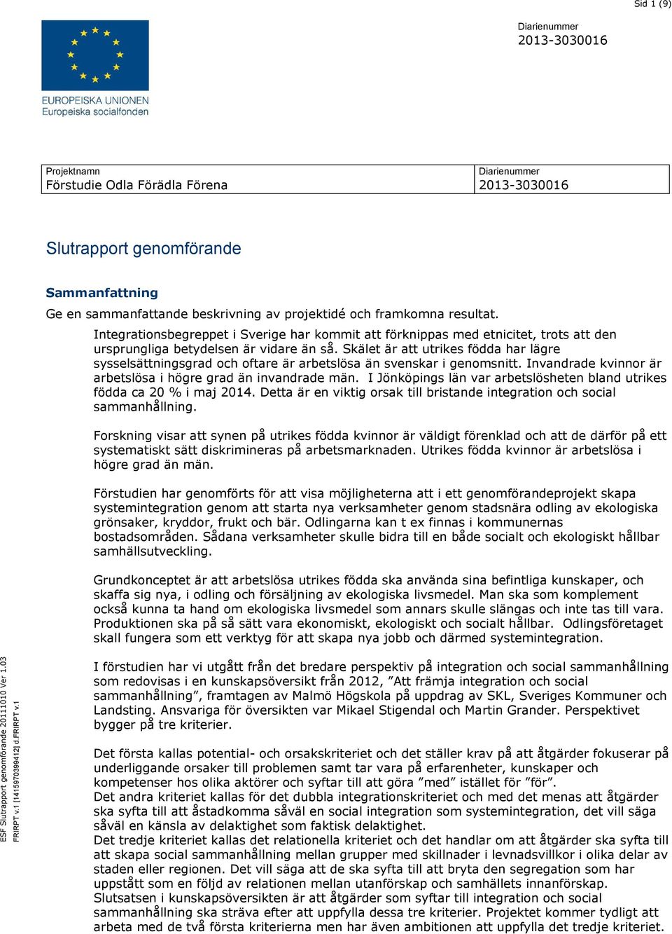 Skälet är att utrikes födda har lägre sysselsättningsgrad och oftare är arbetslösa än svenskar i genomsnitt. Invandrade kvinnor är arbetslösa i högre grad än invandrade män.
