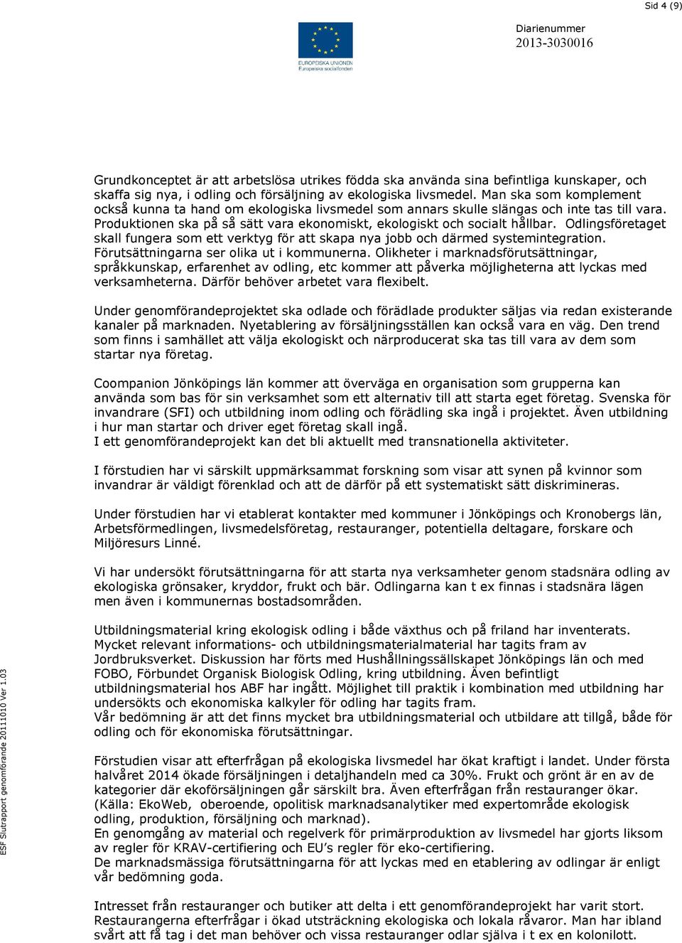 Odlingsföretaget skall fungera som ett verktyg för att skapa nya jobb och därmed systemintegration. Förutsättningarna ser olika ut i kommunerna.