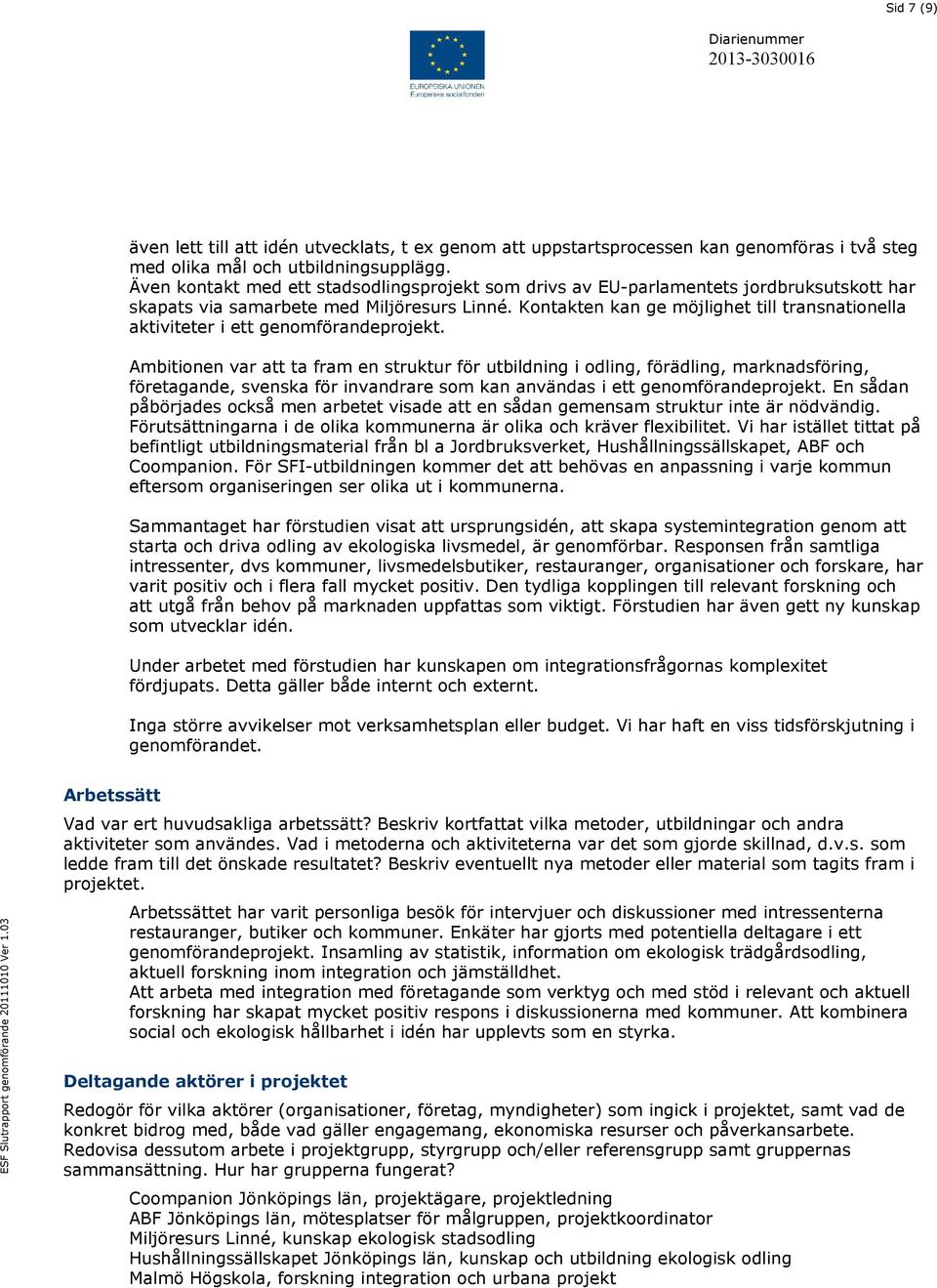 Kontakten kan ge möjlighet till transnationella aktiviteter i ett genomförandeprojekt.