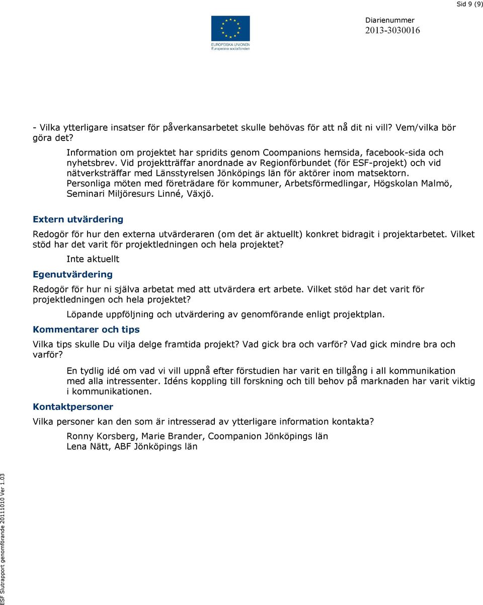 Vid projektträffar anordnade av Regionförbundet (för ESF-projekt) och vid nätverksträffar med Länsstyrelsen Jönköpings län för aktörer inom matsektorn.