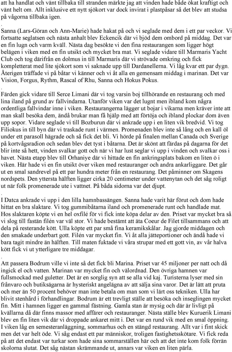 var en fin lugn och varm kväll Nästa dag besökte vi den fina restaurangen som ligger högt belägen i viken med en fin utsikt och mycket bra mat Vi seglade vidare till Marmaris Yacht Club och tog