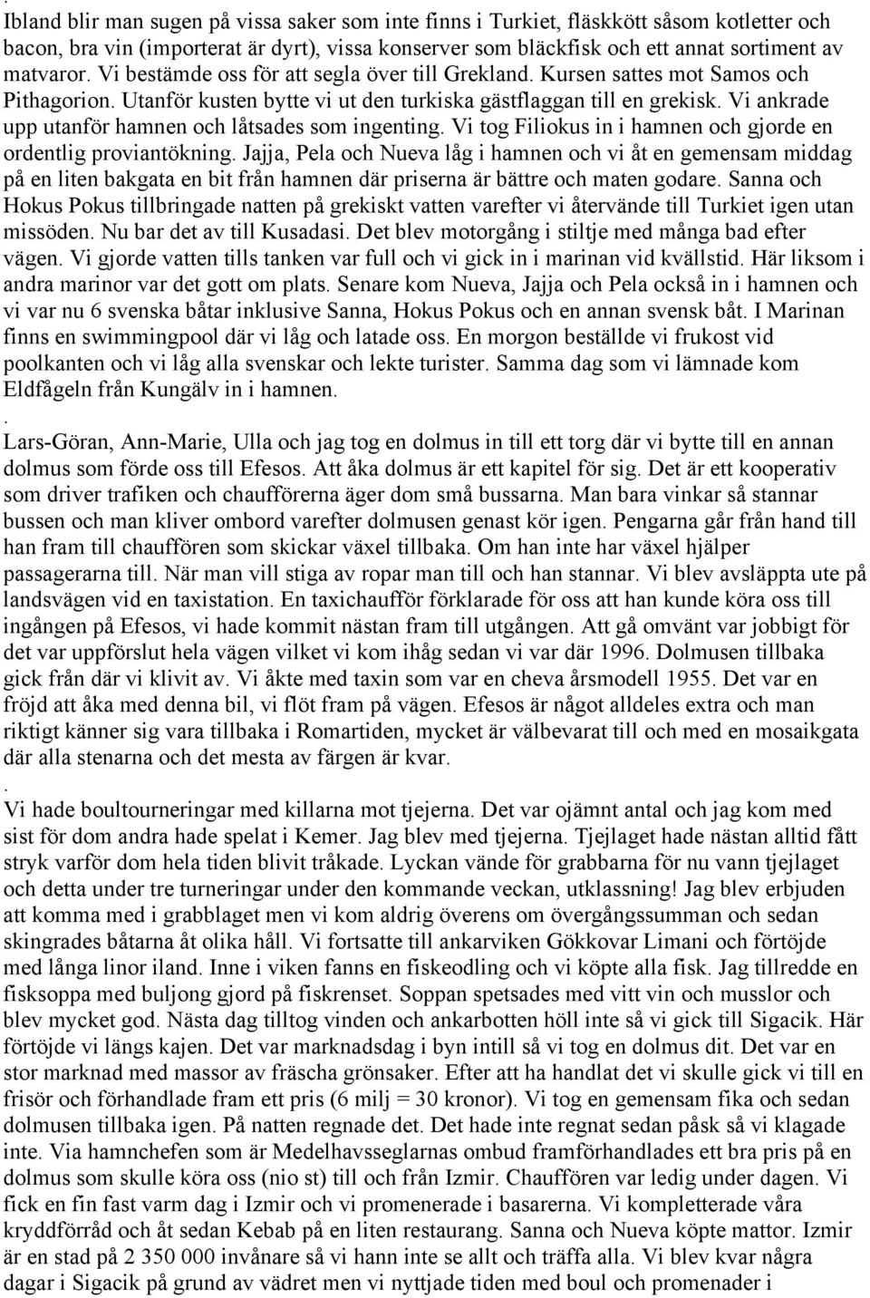 som ingenting Vi tog Filiokus in i hamnen och gjorde en ordentlig proviantökning Jajja, Pela och Nueva låg i hamnen och vi åt en gemensam middag på en liten bakgata en bit från hamnen där priserna är