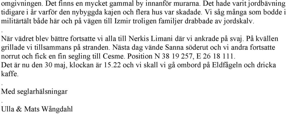där vi ankrade på svaj På kvällen grillade vi tillsammans på stranden Nästa dag vände Sanna söderut och vi andra fortsatte norrut och fick en fin segling till