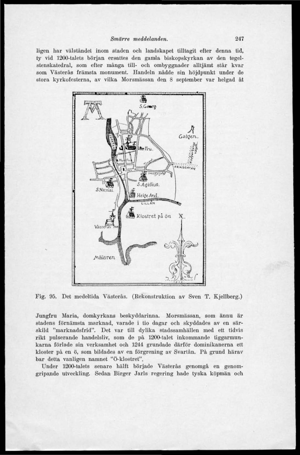 ombyggnader alltjämt står kvar som Västerås främsta monument. Handeln nådde sin höjdpunkt under de stora kyrkofesterna, av vilka Morsmässan den 8 september var helgad åt TTTTflTik; Fig. 95.