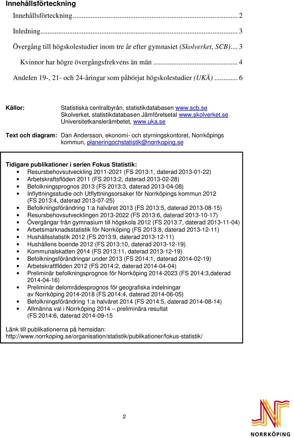 skolverket.se Universitetkanslerämbetet, www.uka.se Text och diagram: Dan Andersson, ekonomi- och styrningskontoret, Norrköpings kommun, planeringochstatistik@norrkoping.