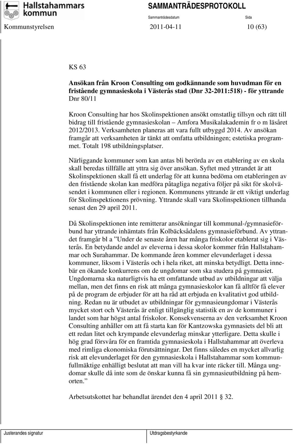 Verksamheten planeras att vara fullt utbyggd 2014. Av ansökan framgår att verksamheten är tänkt att omfatta utbildningen; estetiska programmet. Totalt 198 utbildningsplatser.