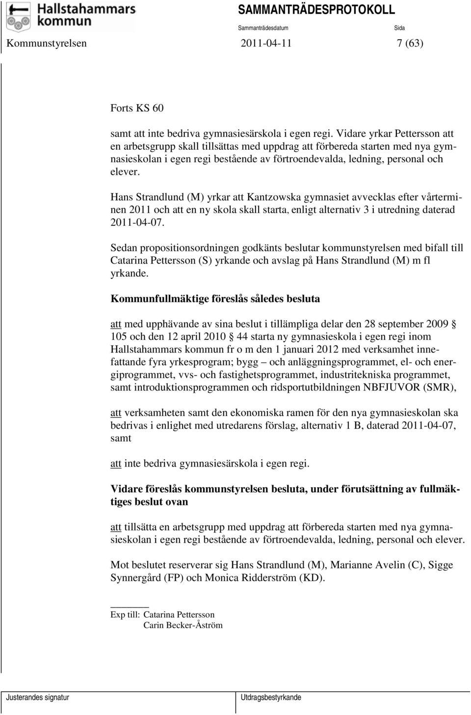 Hans Strandlund (M) yrkar att Kantzowska gymnasiet avvecklas efter vårterminen 2011 och att en ny skola skall starta, enligt alternativ 3 i utredning daterad 2011-04-07.