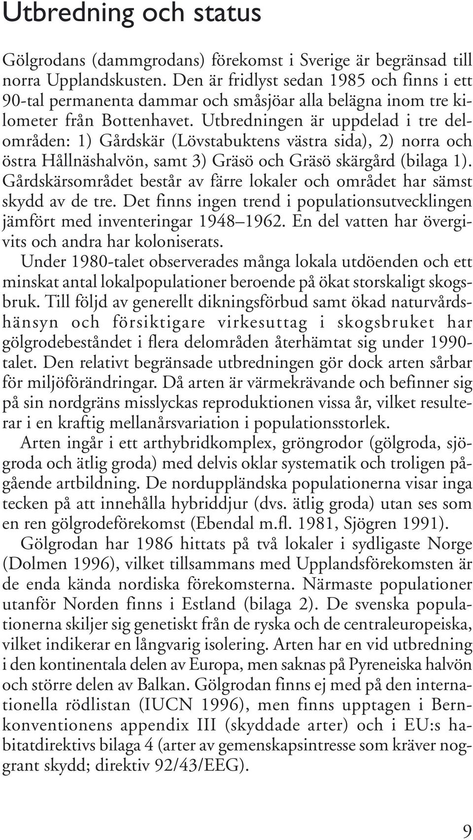 Utbredningen är uppdelad i tre delområden: 1) Gårdskär (Lövstabuktens västra sida), 2) norra och östra Hållnäshalvön, samt 3) Gräsö och Gräsö skärgård (bilaga 1).