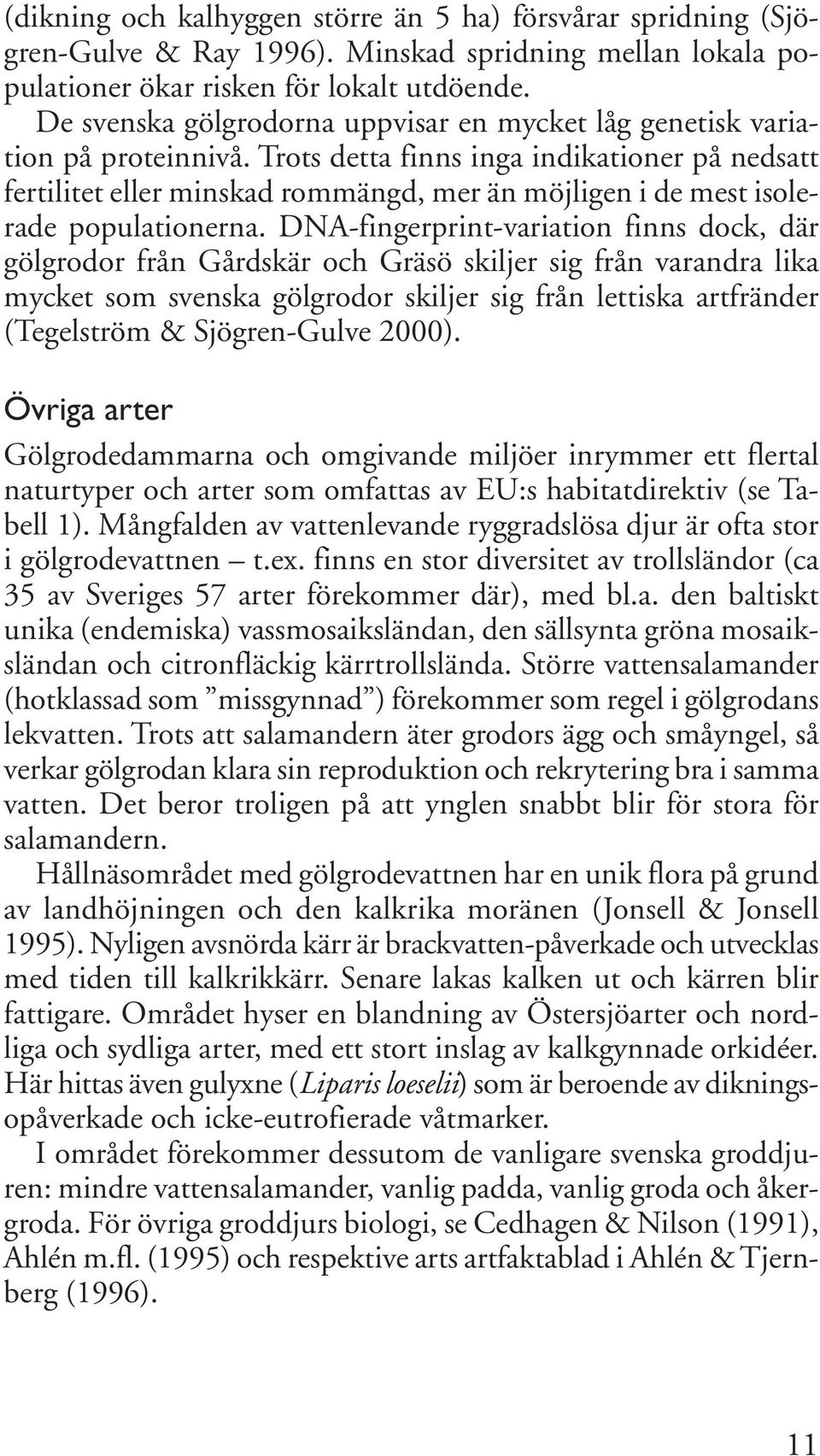 Trots detta finns inga indikationer på nedsatt fertilitet eller minskad rommängd, mer än möjligen i de mest isolerade populationerna.