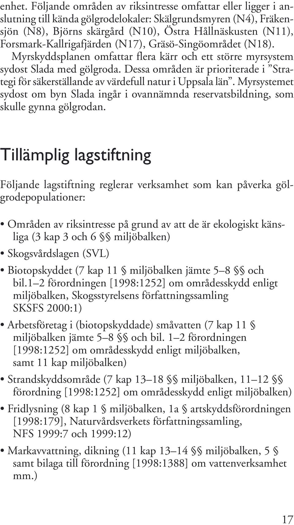 Forsmark-Kallrigafjärden (N17), Gräsö-Singöområdet (N18). Myrskyddsplanen omfattar flera kärr och ett större myrsystem sydost Slada med gölgroda.