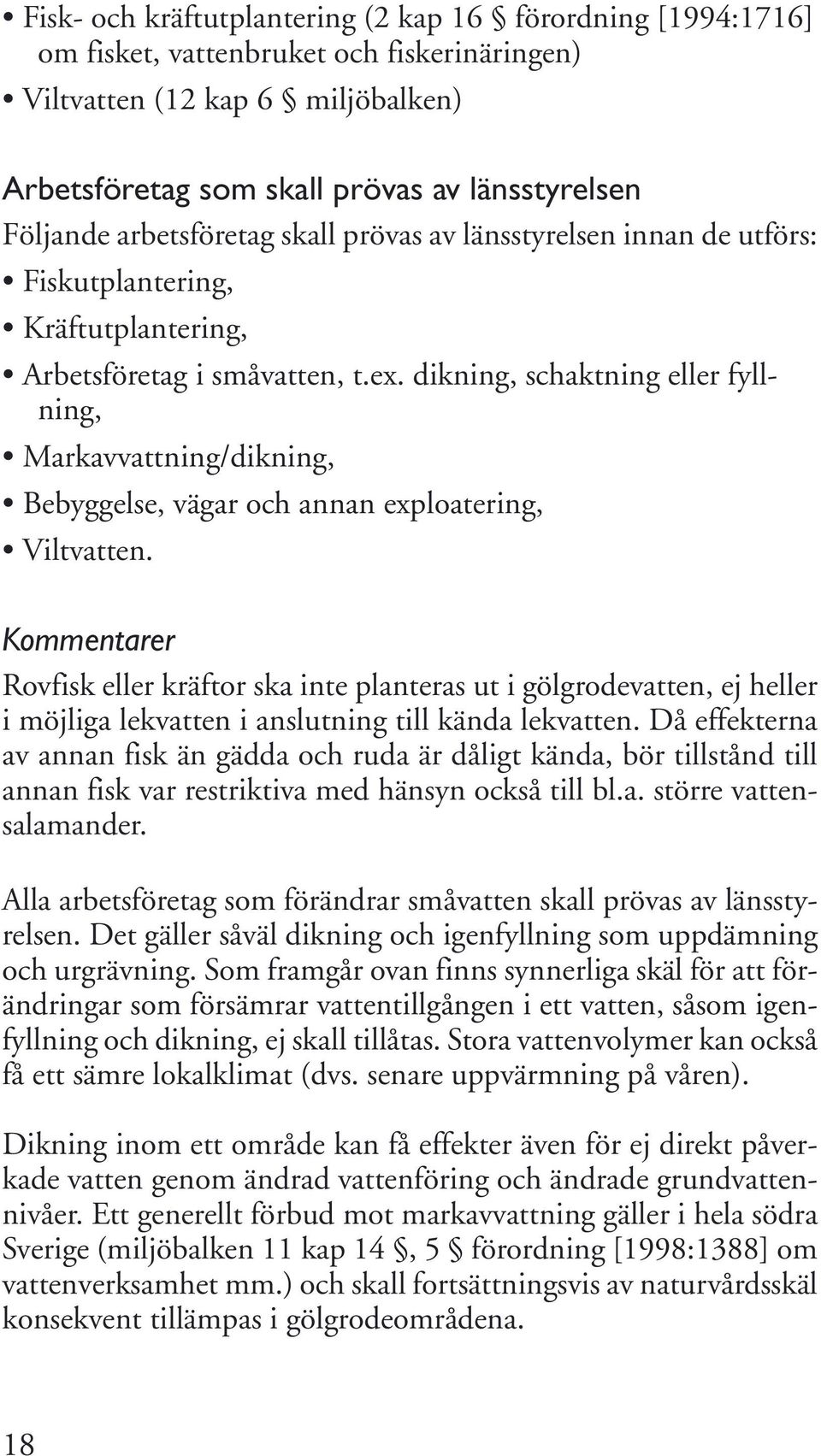 dikning, schaktning eller fyllning, Markavvattning/dikning, Bebyggelse, vägar och annan exploatering, Viltvatten.