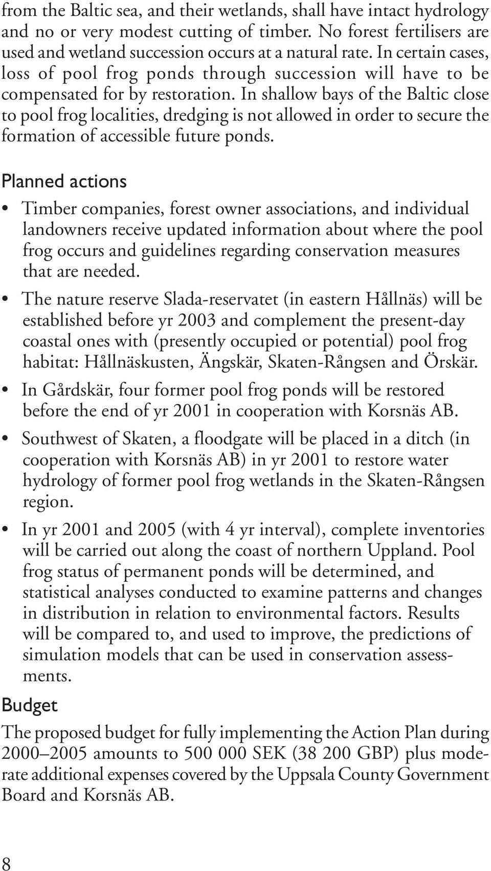 In shallow bays of the Baltic close to pool frog localities, dredging is not allowed in order to secure the formation of accessible future ponds.