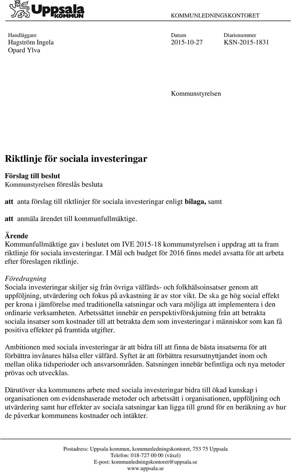 Ärende Kommunfullmäktige gav i beslutet om IVE 2015-18 kommunstyrelsen i uppdrag att ta fram riktlinje för sociala investeringar.