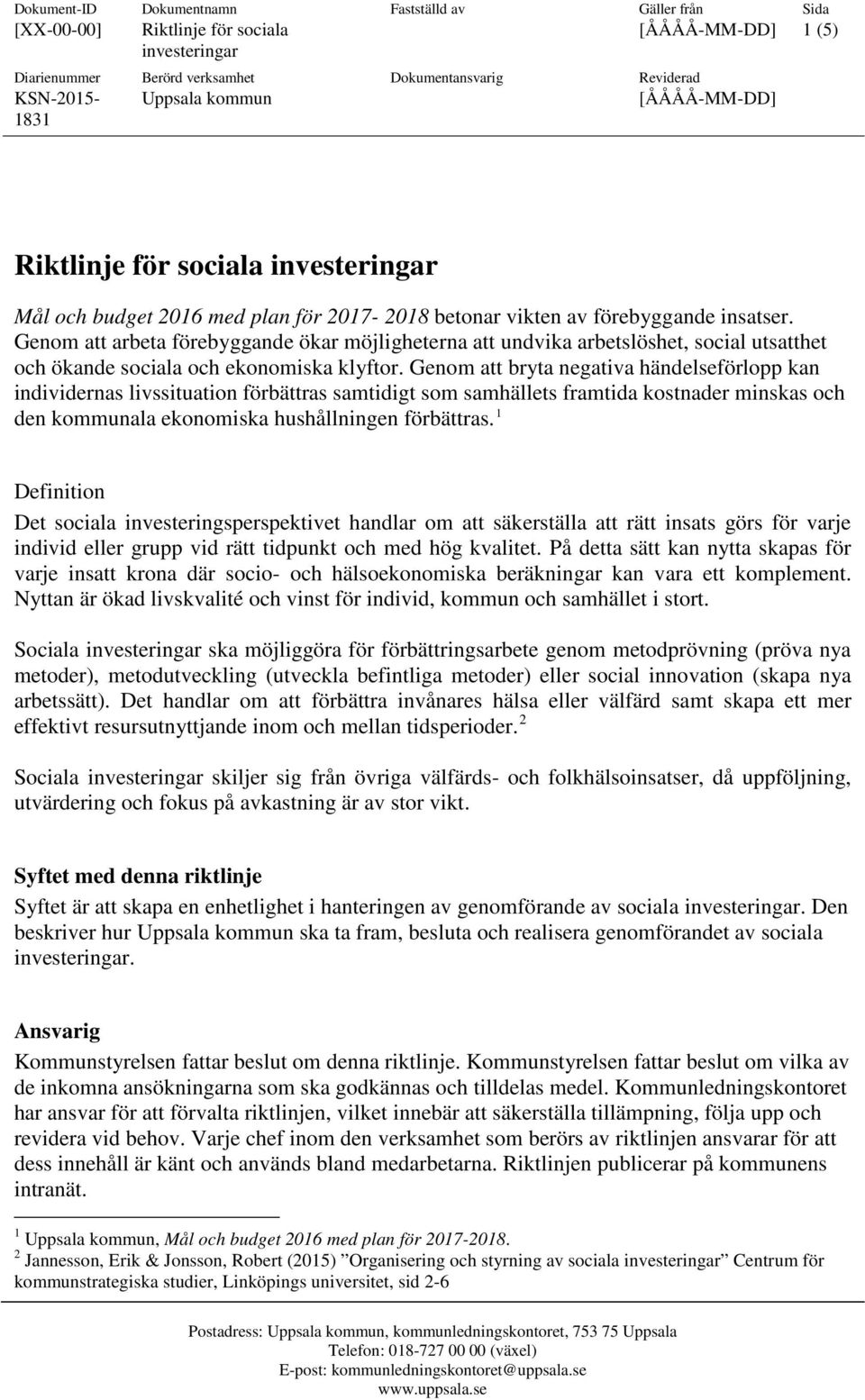 Genom att bryta negativa händelseförlopp kan individernas livssituation förbättras samtidigt som samhällets framtida kostnader minskas och den kommunala ekonomiska hushållningen förbättras.