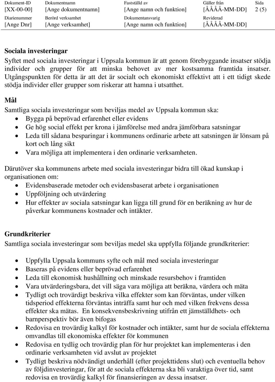 Utgångspunkten för detta är att det är socialt och ekonomiskt effektivt att i ett tidigt skede stödja individer eller grupper som riskerar att hamna i utsatthet.