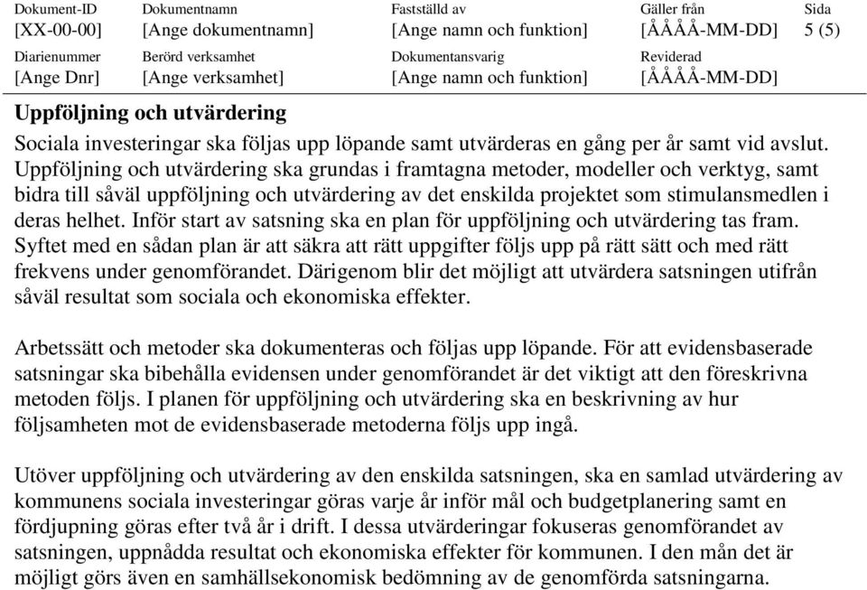 Uppföljning och utvärdering ska grundas i framtagna metoder, modeller och verktyg, samt bidra till såväl uppföljning och utvärdering av det enskilda projektet som stimulansmedlen i deras helhet.