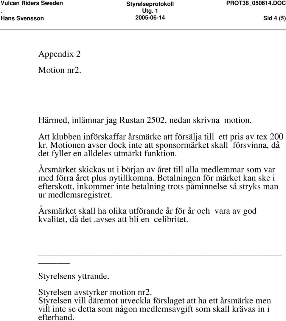 Årsmärket skickas ut i början av året till alla medlemmar som var med förra året plus nytillkomna.