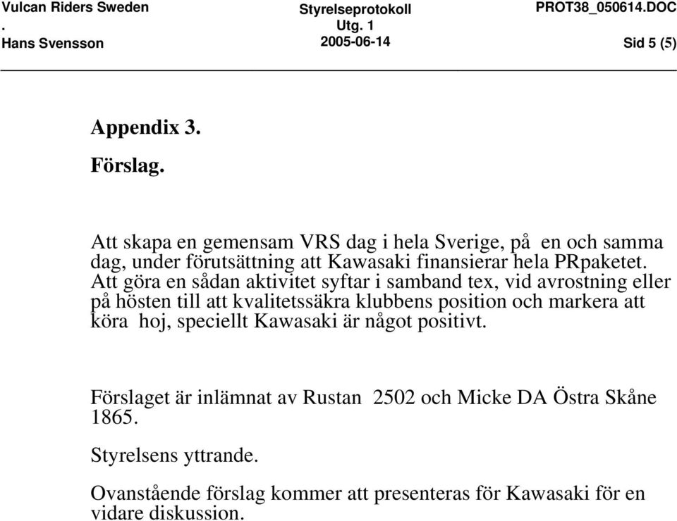 Att göra en sådan aktivitet syftar i samband tex, vid avrostning eller på hösten till att kvalitetssäkra klubbens position och markera