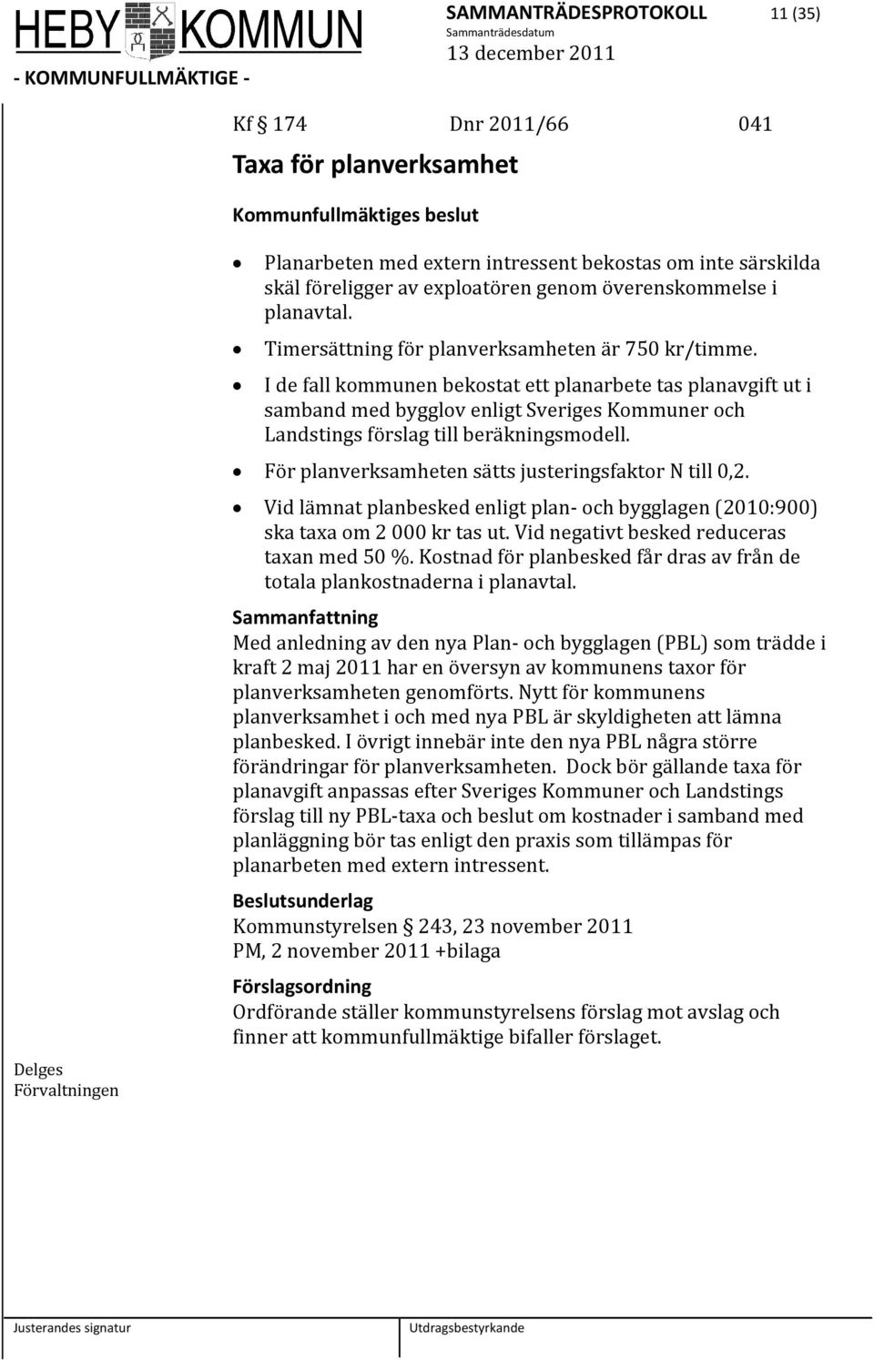 I de fall kommunen bekostat ett planarbete tas planavgift ut i samband med bygglov enligt Sveriges Kommuner och Landstings förslag till beräkningsmodell.