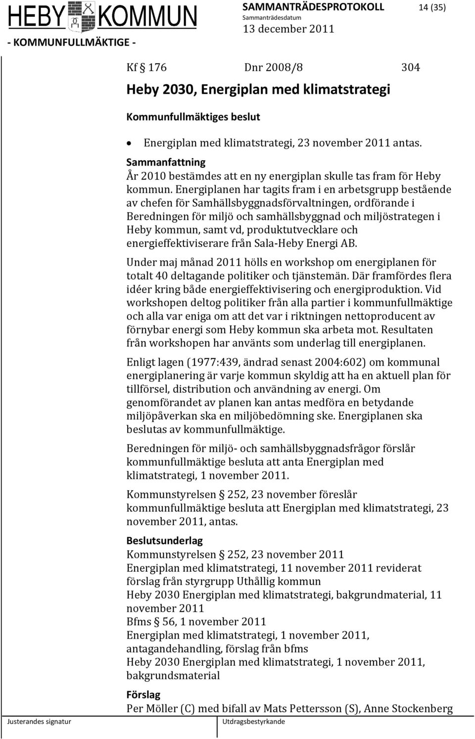 Energiplanen har tagits fram i en arbetsgrupp bestående av chefen för Samhällsbyggnadsförvaltningen, ordförande i Beredningen för miljö och samhällsbyggnad och miljöstrategen i Heby kommun, samt vd,