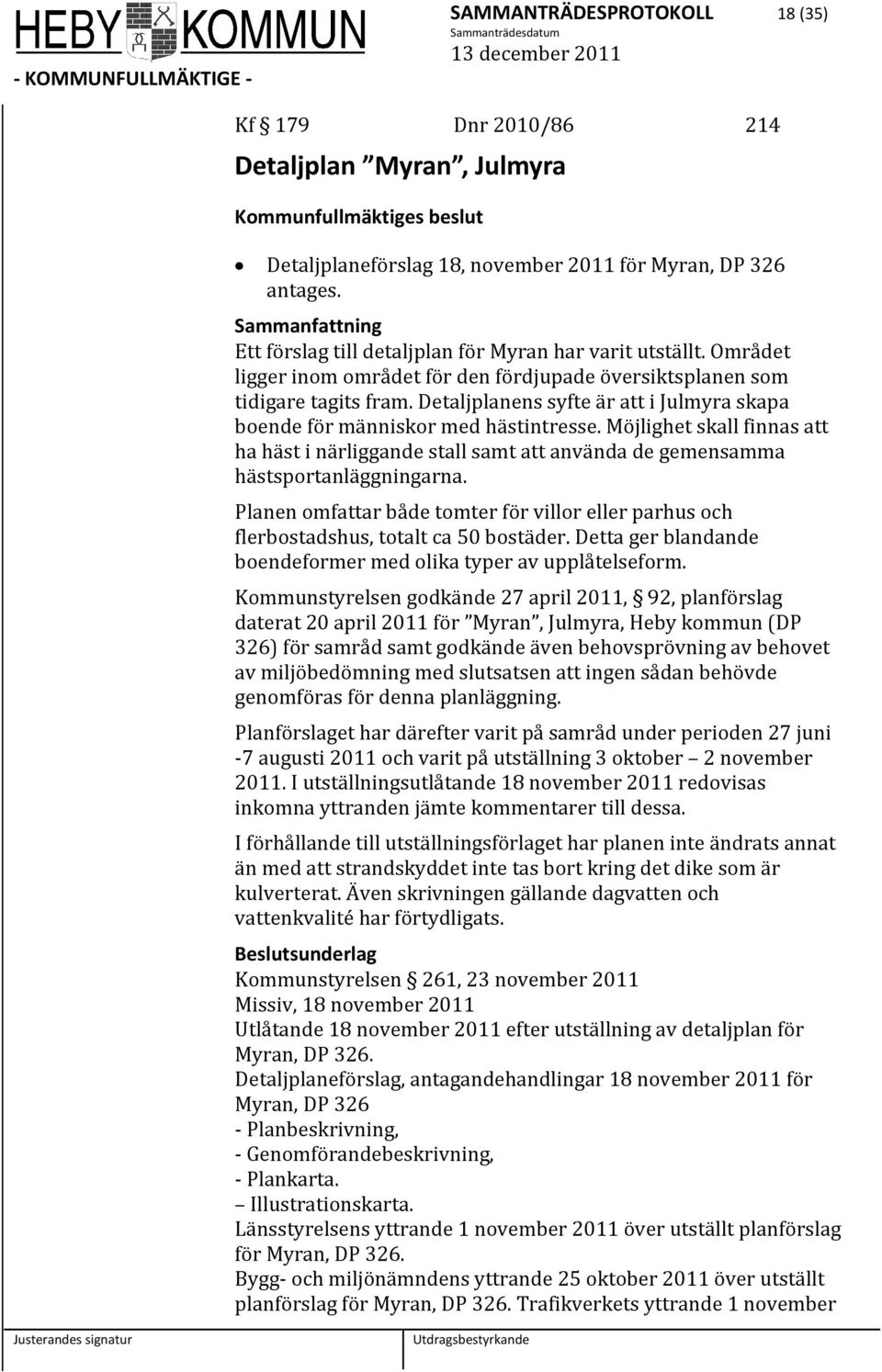 Detaljplanens syfte är att i Julmyra skapa boende för människor med hästintresse. Möjlighet skall finnas att ha häst i närliggande stall samt att använda de gemensamma hästsportanläggningarna.