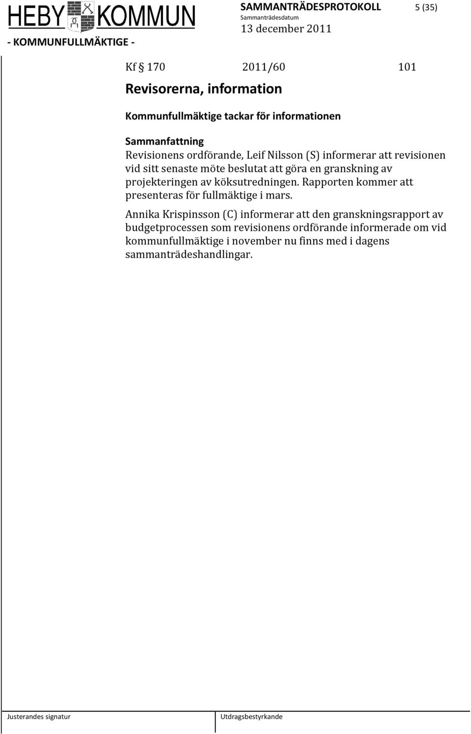 köksutredningen. Rapporten kommer att presenteras för fullmäktige i mars.