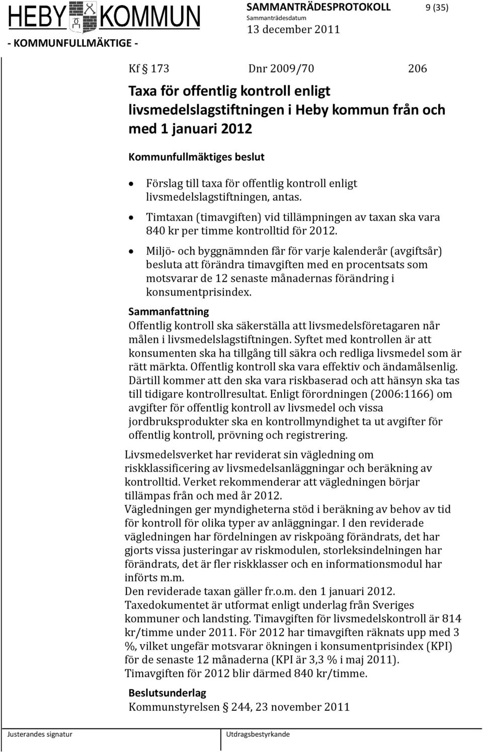 Miljö och byggnämnden får för varje kalenderår (avgiftsår) besluta att förändra timavgiften med en procentsats som motsvarar de 12 senaste månadernas förändring i konsumentprisindex.