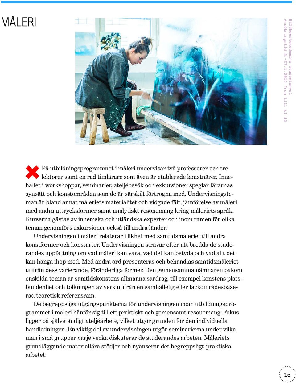 Undervisningsteman är bland annat måleriets materialitet och vidgade fält, jämförelse av måleri med andra uttrycksformer samt analytiskt resonemang kring måleriets språk.