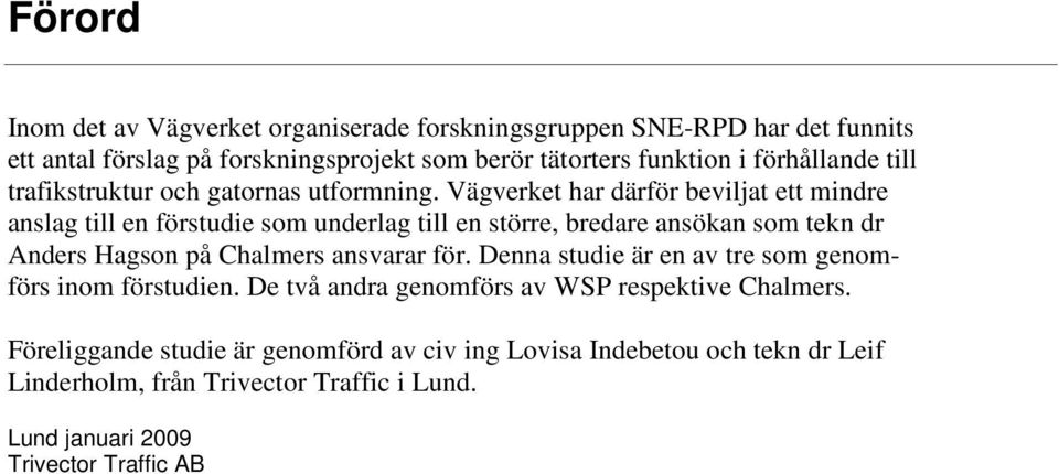 Vägverket har därför beviljat ett mindre anslag till en förstudie som underlag till en större, bredare ansökan som tekn dr Anders Hagson på Chalmers