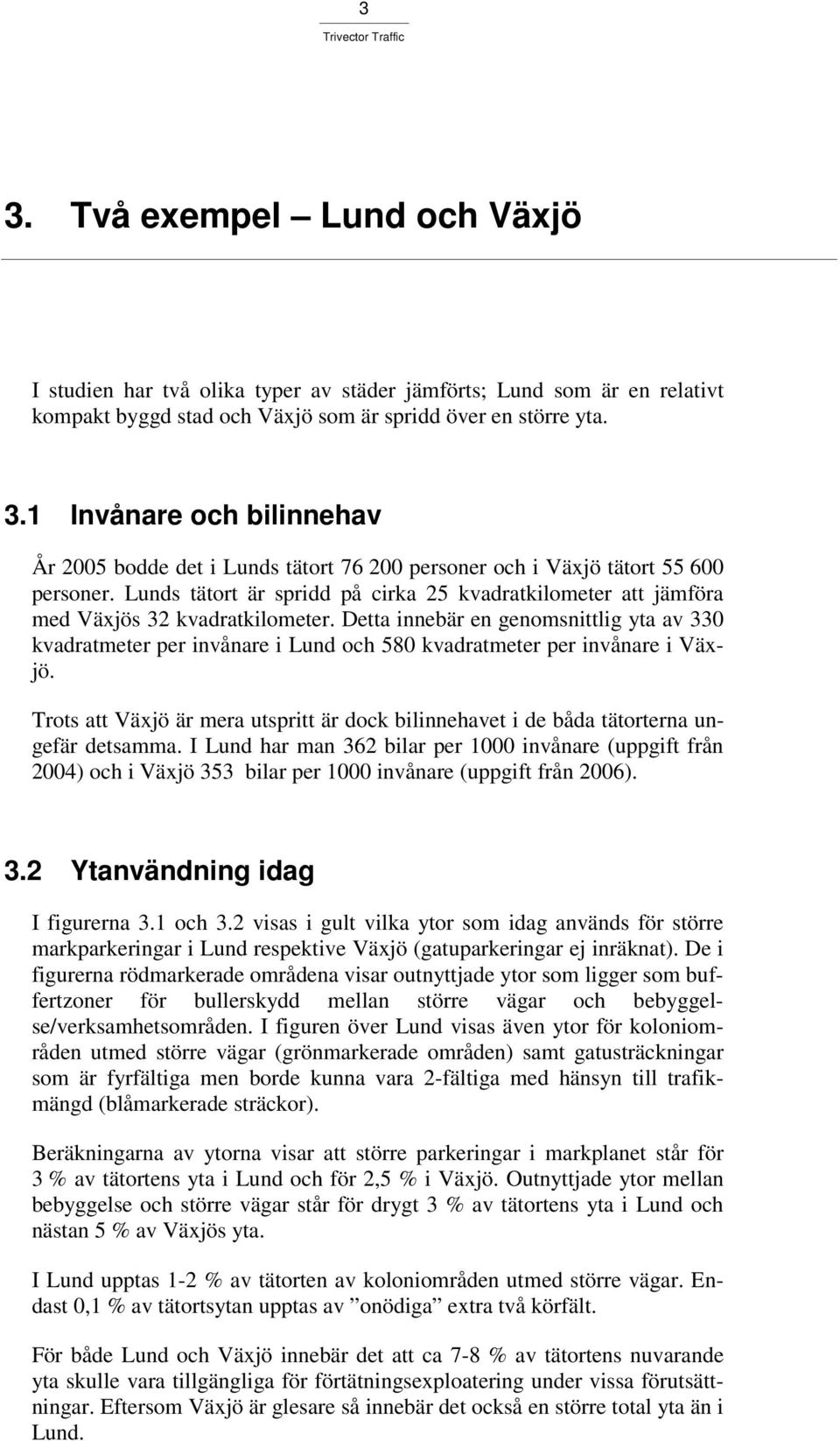 Detta innebär en genomsnittlig yta av 330 kvadratmeter per invånare i Lund och 580 kvadratmeter per invånare i Växjö.