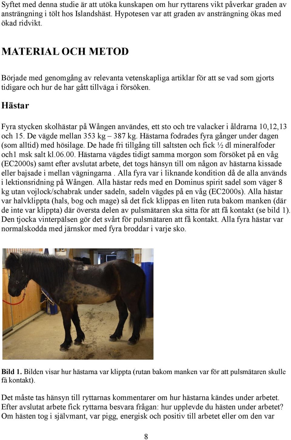 Hästar Fyra stycken skolhästar på Wången användes, ett sto och tre valacker i åldrarna 10,12,13 och 15. De vägde mellan 353 kg 387 kg.