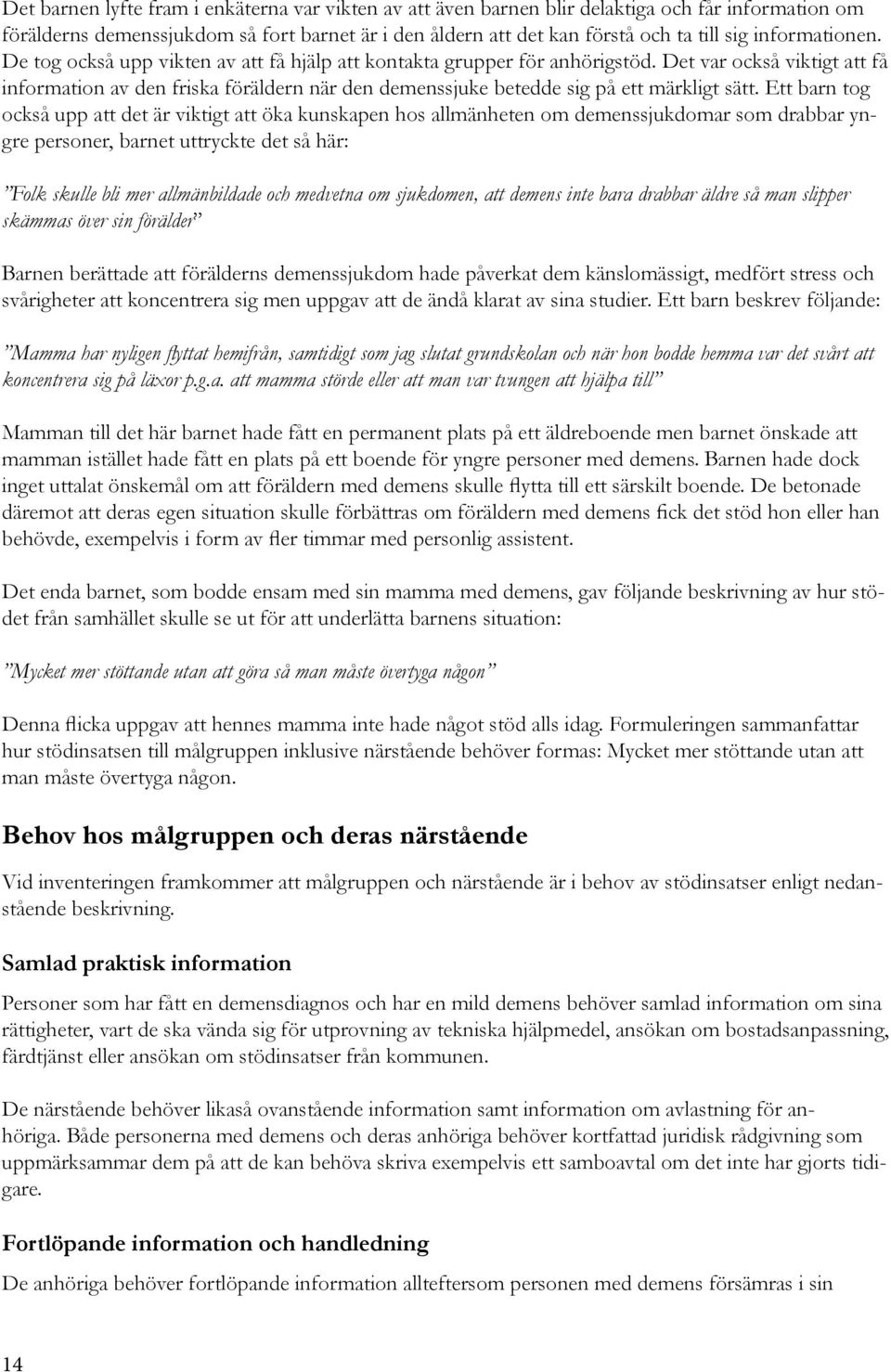 Det var också viktigt att få information av den friska föräldern när den demenssjuke betedde sig på ett märkligt sätt.