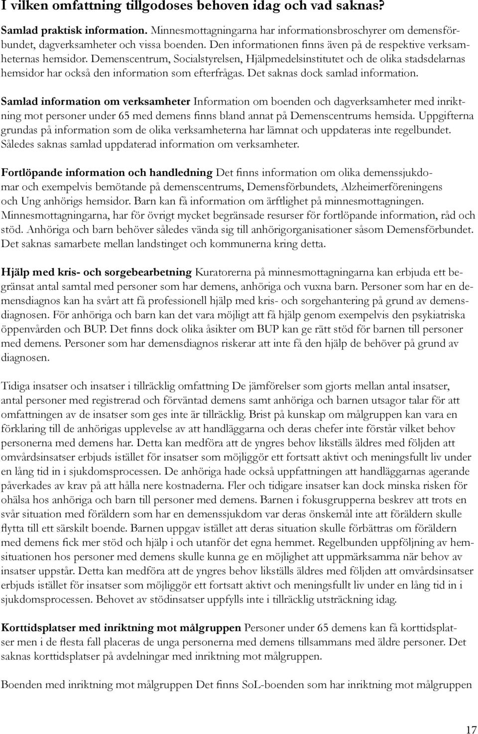 Demenscentrum, Socialstyrelsen, Hjälpmedelsinstitutet och de olika stadsdelarnas hemsidor har också den information som efterfrågas. Det saknas dock samlad information.