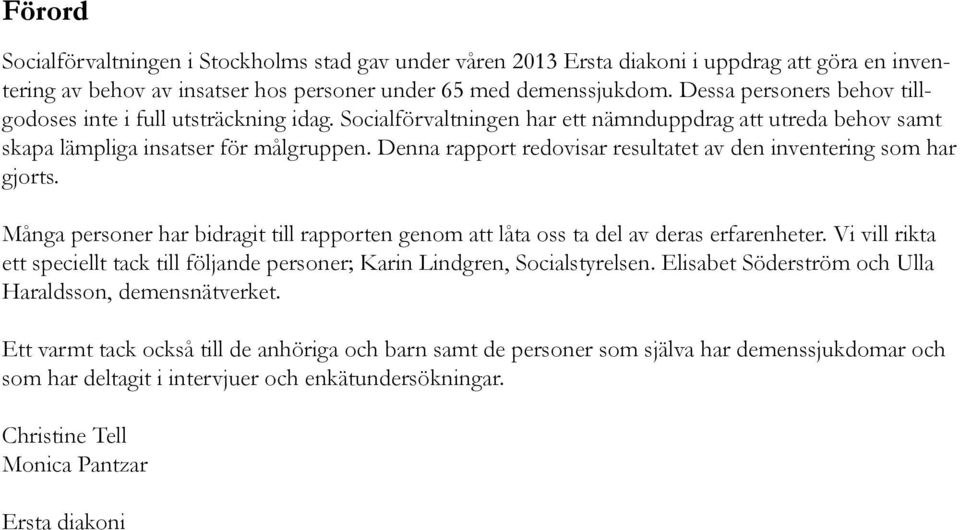 Denna rapport redovisar resultatet av den inventering som har gjorts. Många personer har bidragit till rapporten genom att låta oss ta del av deras erfarenheter.