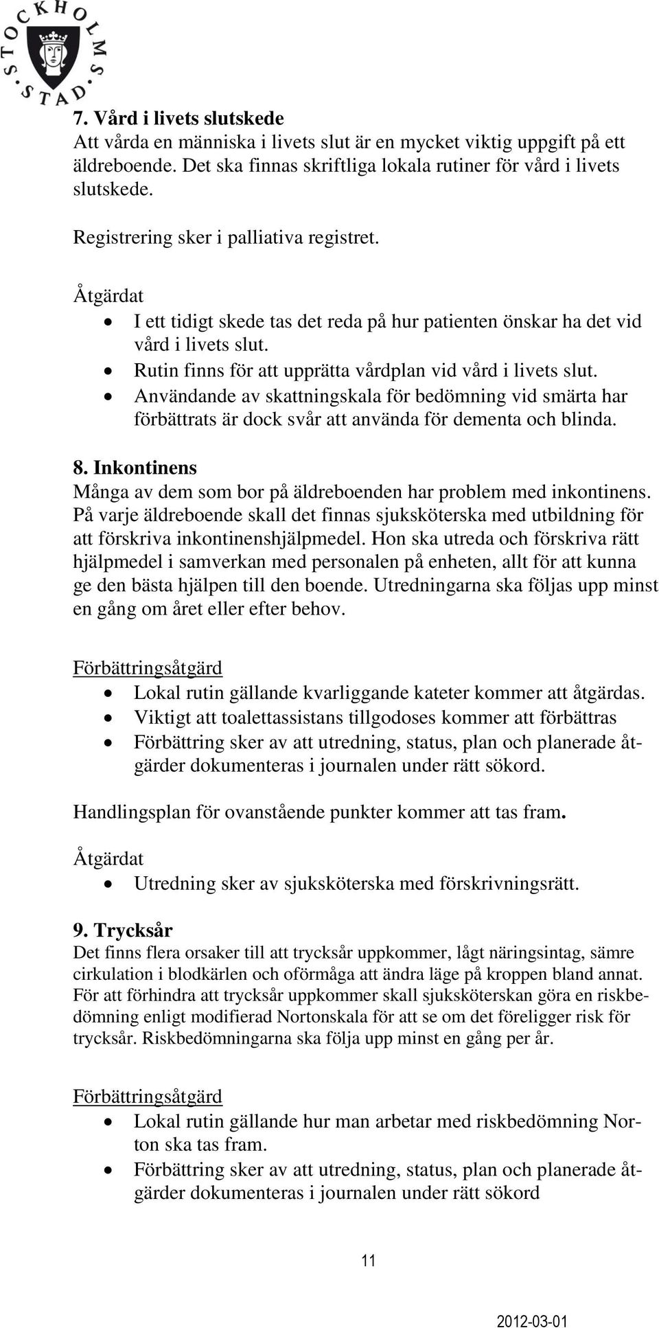 Användande av skattningskala för bedömning vid smärta har förbättrats är dock svår att använda för dementa och blinda. 8. Inkontinens Många av dem som bor på äldreboenden har problem med inkontinens.