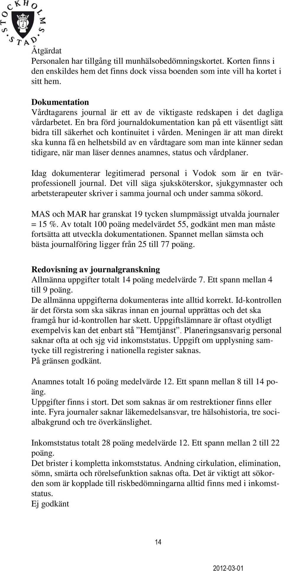 En bra förd journaldokumentation kan på ett väsentligt sätt bidra till säkerhet och kontinuitet i vården.