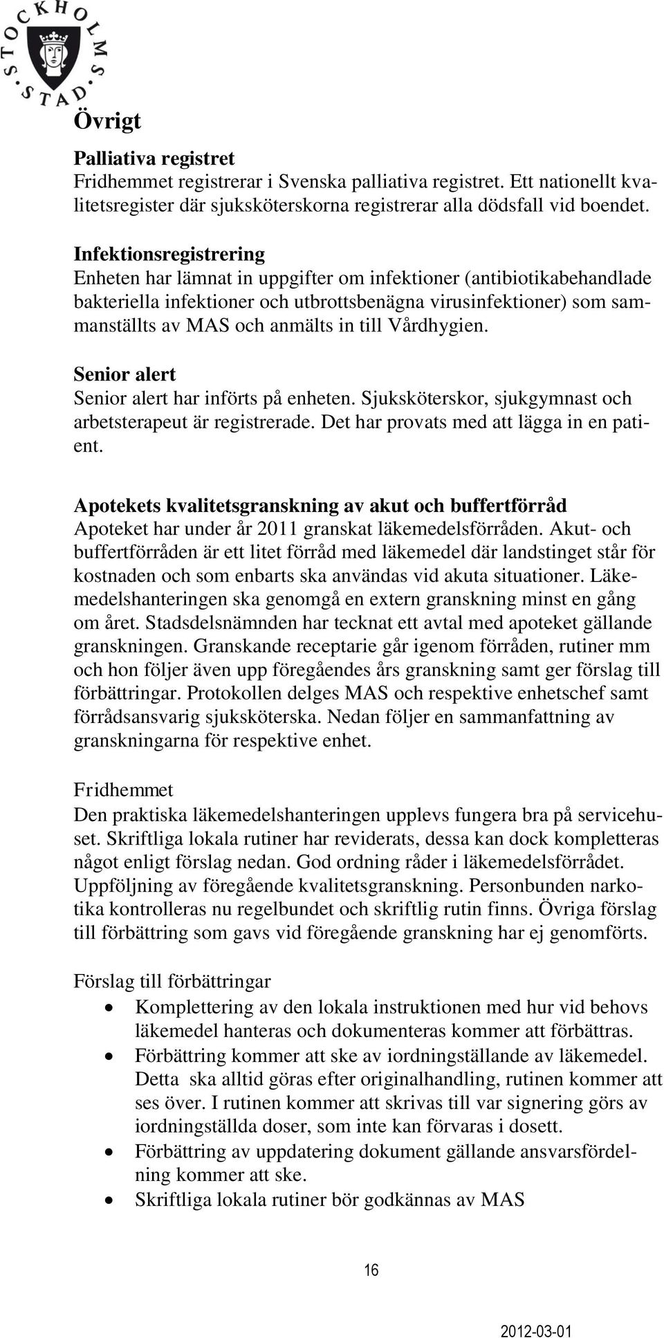 Vårdhygien. Senior alert Senior alert har införts på enheten. Sjuksköterskor, sjukgymnast och arbetsterapeut är registrerade. Det har provats med att lägga in en patient.