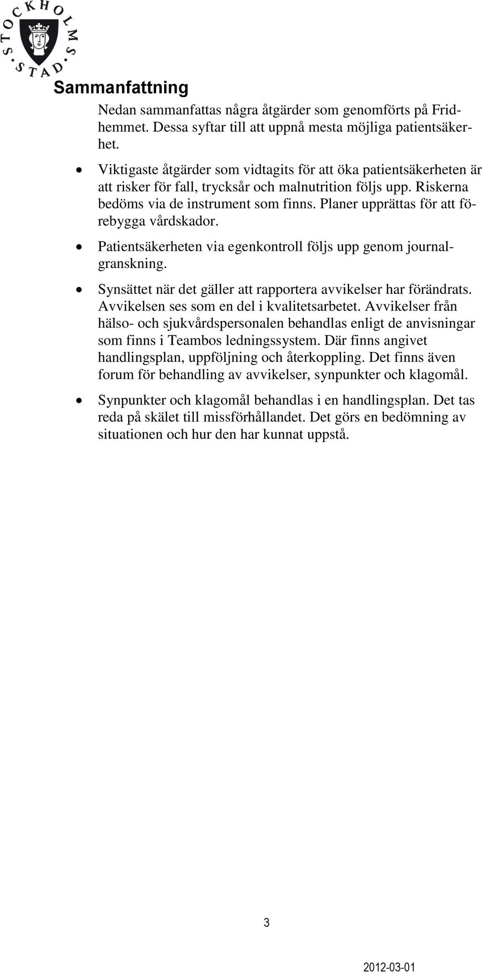 Planer upprättas för att förebygga vårdskador. Patientsäkerheten via egenkontroll följs upp genom journalgranskning. Synsättet när det gäller att rapportera avvikelser har förändrats.