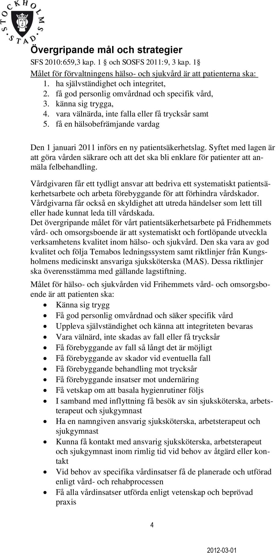 få en hälsobefrämjande vardag Den 1 januari 2011 införs en ny patientsäkerhetslag. Syftet med lagen är att göra vården säkrare och att det ska bli enklare för patienter att anmäla felbehandling.
