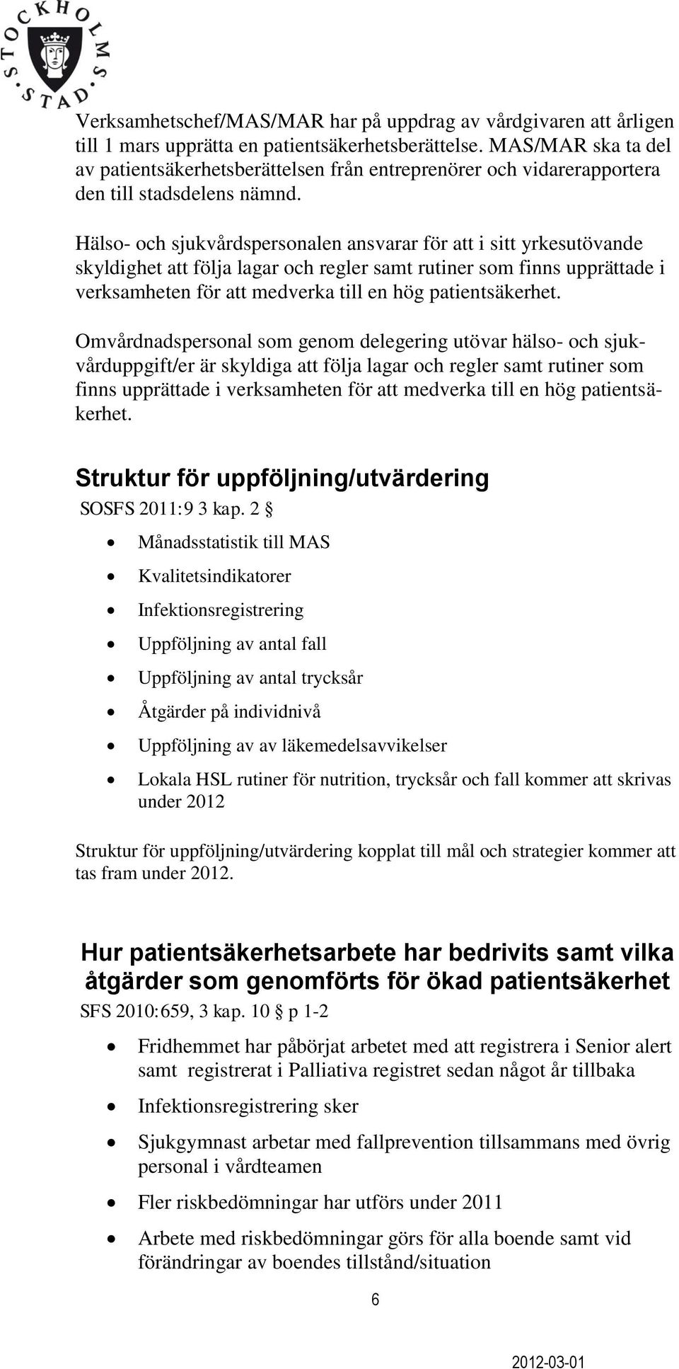 Hälso- och sjukvårdspersonalen ansvarar för att i sitt yrkesutövande skyldighet att följa lagar och regler samt rutiner som finns upprättade i verksamheten för att medverka till en hög