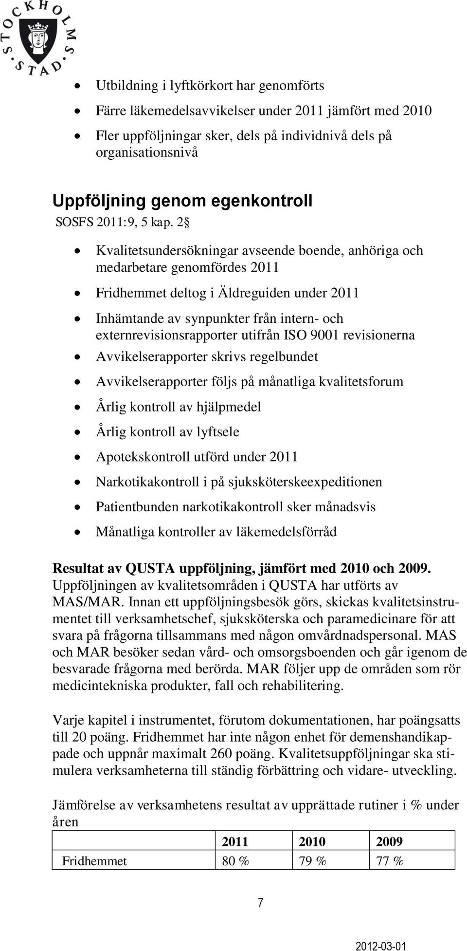 2 Kvalitetsundersökningar avseende boende, anhöriga och medarbetare genomfördes 2011 Fridhemmet deltog i Äldreguiden under 2011 Inhämtande av synpunkter från intern- och externrevisionsrapporter